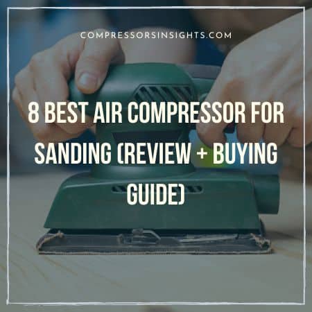 Best Air Compressor for Sanding In 2022 (Top 8 Picks Reviewed)