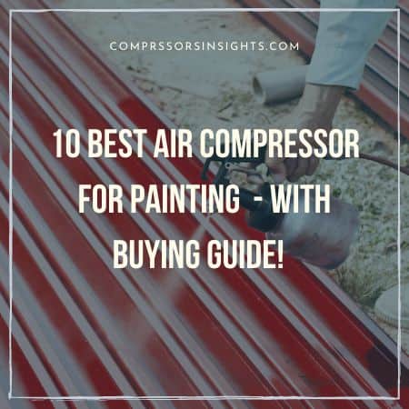 10 Best Air Compressor for Painting in 2022 – With Buying Guide!