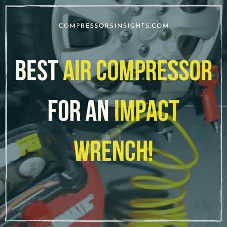 Best Air Compressor For an Impact Wrench 2022 – Top 12 Picks Reviewed!