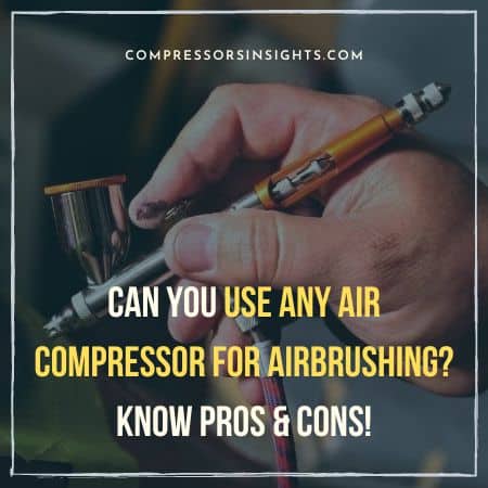 Can You Use any Air Compressor for Airbrushing? 7 Steps to Do So!